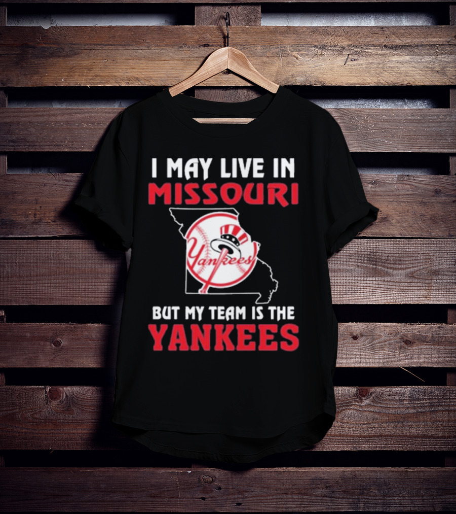 I May Live In Missouri But My Team Is The Yankees Yankees T-Shirt