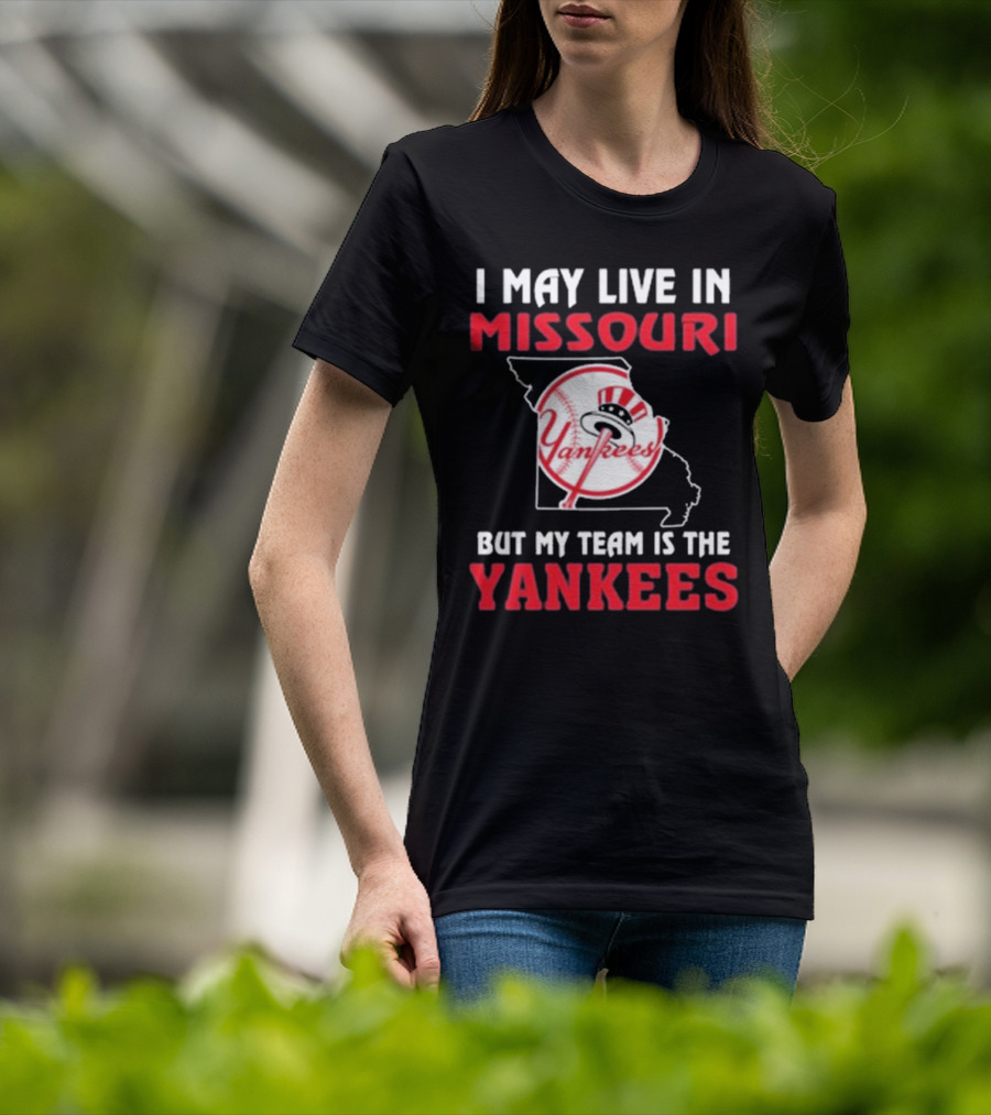 I May Live In Missouri But My Team Is The Yankees Yankees T-Shirt