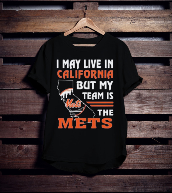 I May Live In California But My Team Is The Mets T-Shirt