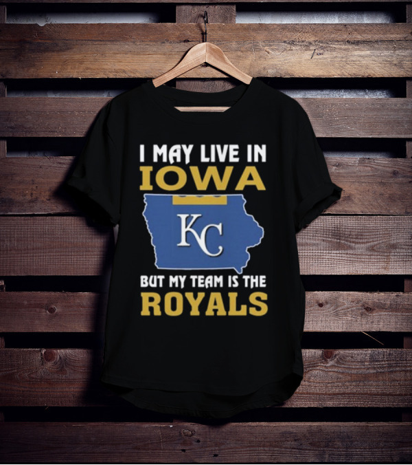 I May Live In Iowa KC But My Team Is The Royals T-Shirt