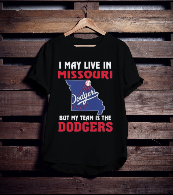 I May Live In Missouri But My Team Is The Dodgers T-Shirt