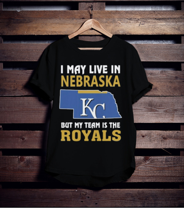 I May Live In Nebraska But My Team Is The Kansas City Royals KC T-Shirt