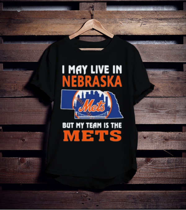 I May Live In Nebraska But My Team Is The Mets New York Mets T-Shirt