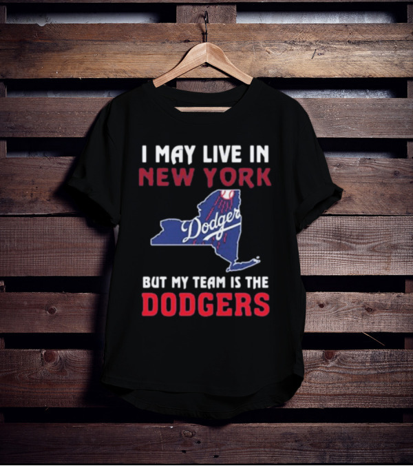 I May Live In New York But My Team Is The Dodgers Dodgers Logo T-Shirt