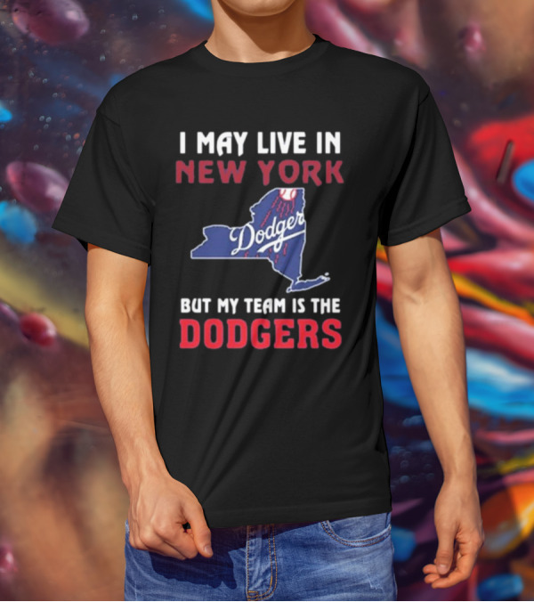 I May Live In New York But My Team Is The Dodgers Dodgers Logo T-Shirt
