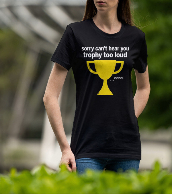 Sorry Can't Hear You Trophy Too Loud Brrrrrr Yellow Cup T-Shirt