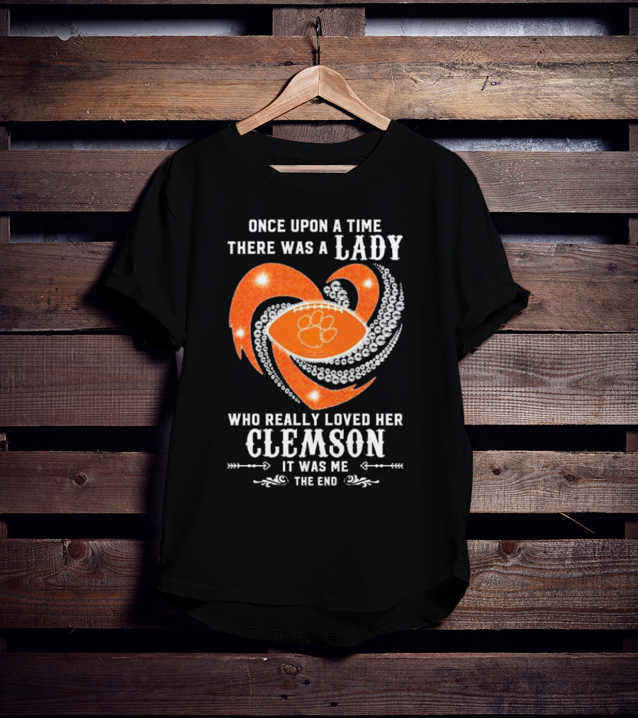 Once Upon A Time There Was A Lady Who Really Loved Her Clemson Tigers It Was Me The End T-Shirt
