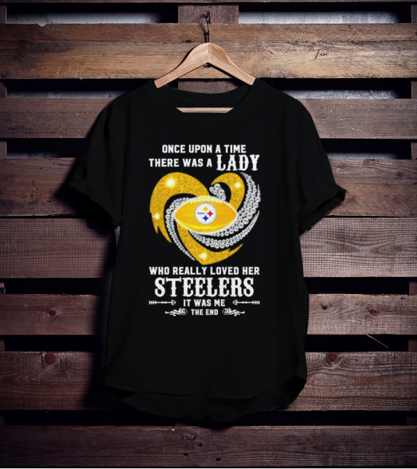 Once Upon A Time There Was A Lady Who Really Loved Her Pittsburgh Steelers It Was Me The End T-Shirt