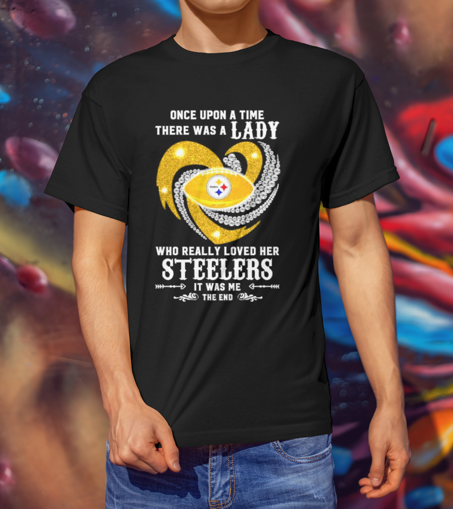 Once Upon A Time There Was A Lady Who Really Loved Her Pittsburgh Steelers It Was Me The End T-Shirt