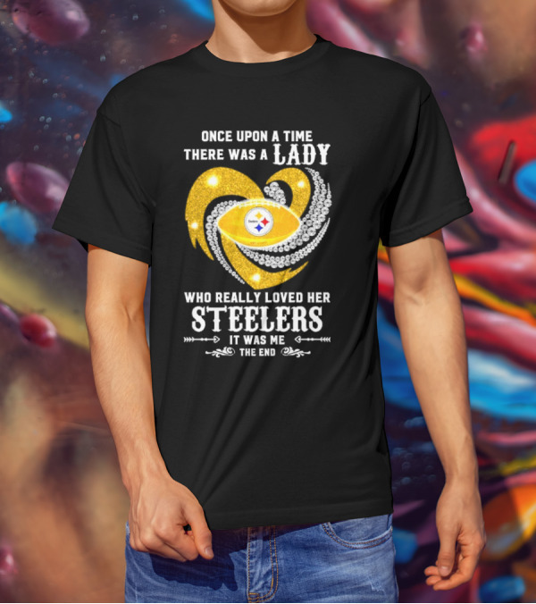 Once Upon A Time There Was A Lady Who Really Loved Her Pittsburgh Steelers It Was Me The End T-Shirt