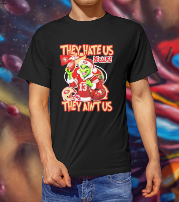 San Francisco 49ers Grinch Santa They Hate Us Because They Ain't Us Christmas T-Shirt