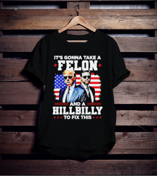 It's Gonna Take A Felon And A Hillbilly To Fix This Vintage US Flag T-Shirt