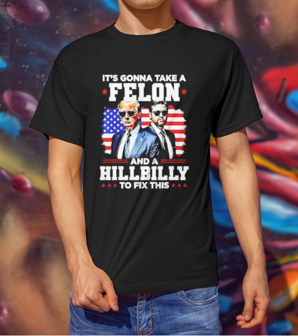 It's Gonna Take A Felon And A Hillbilly To Fix This Vintage US Flag T-Shirt