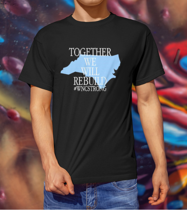 Together We Will Rebuild #WNCStrong North Carolina Shape Resilience T-Shirt