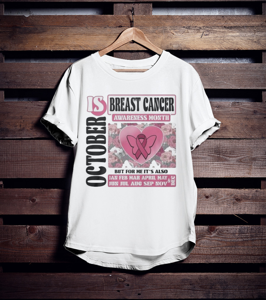 October Is Breast Cancer Awareness Month But For Me It's Also Year Round Jan Feb Mar April May Jun Jul Aug Sep Nov Dec Butterfly Ribbon Floral Background T-Shirt