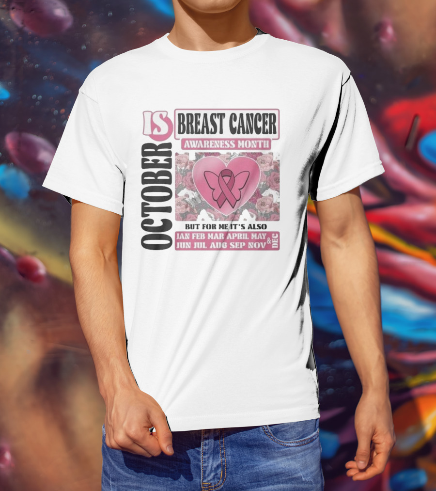 October Is Breast Cancer Awareness Month But For Me It's Also Year Round Jan Feb Mar April May Jun Jul Aug Sep Nov Dec Butterfly Ribbon Floral Background T-Shirt