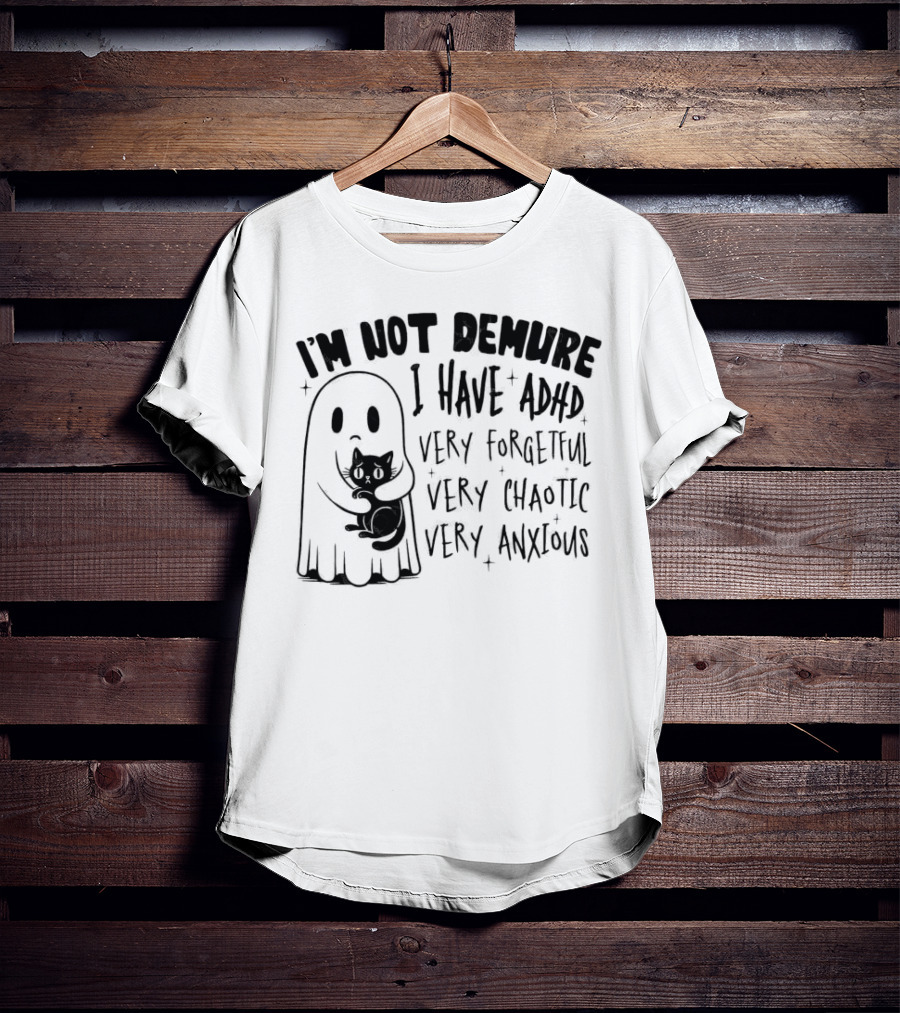 I'm Not Demure I Have ADHD Very Forgetful Very Chaotic Very Anxious Ghost With Cat T-Shirt