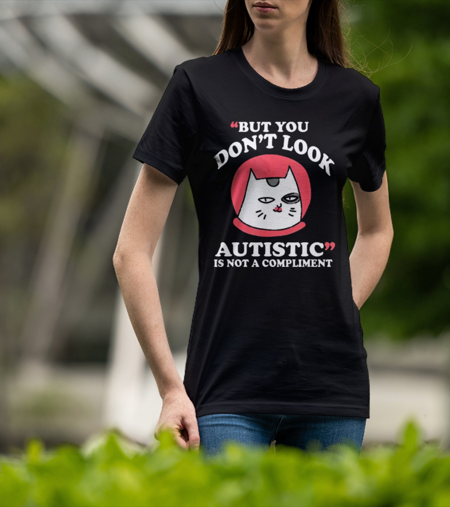 But You Don’t Look Autistic Is Not A Compliment Cat T-Shirt