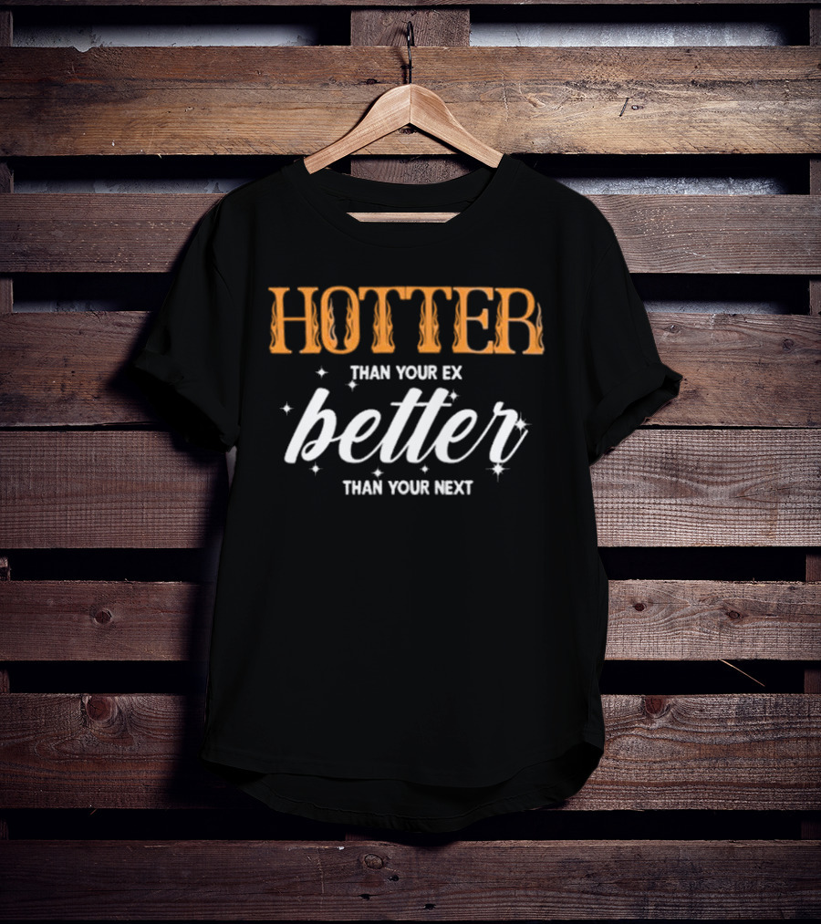 Junhan Hotter Than Your Ex Better Than Your Next Fiery Bold Lettering Style With Sparkling Accents T-Shirt