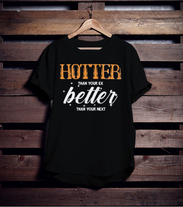 Junhan Hotter Than Your Ex Better Than Your Next Fiery Bold Lettering Style With Sparkling Accents T-Shirt