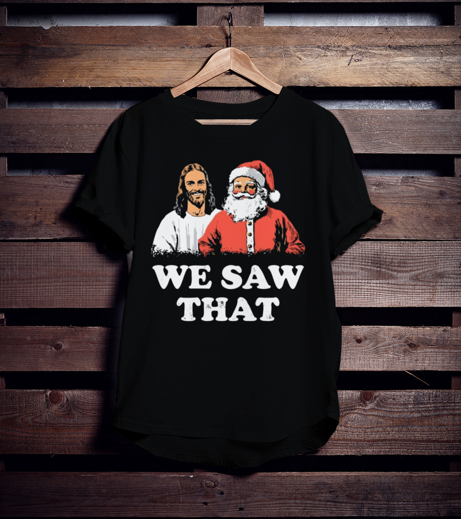 We Saw That Merry Christmas Santa And Jesus T-Shirt