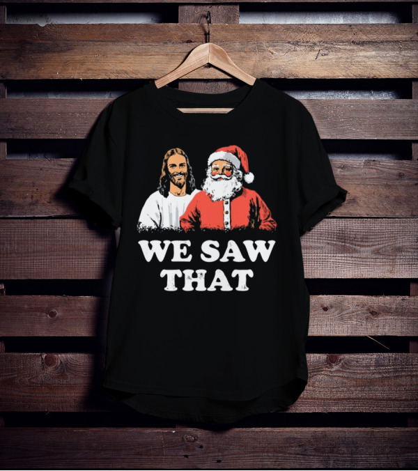 We Saw That Merry Christmas Santa And Jesus T-Shirt