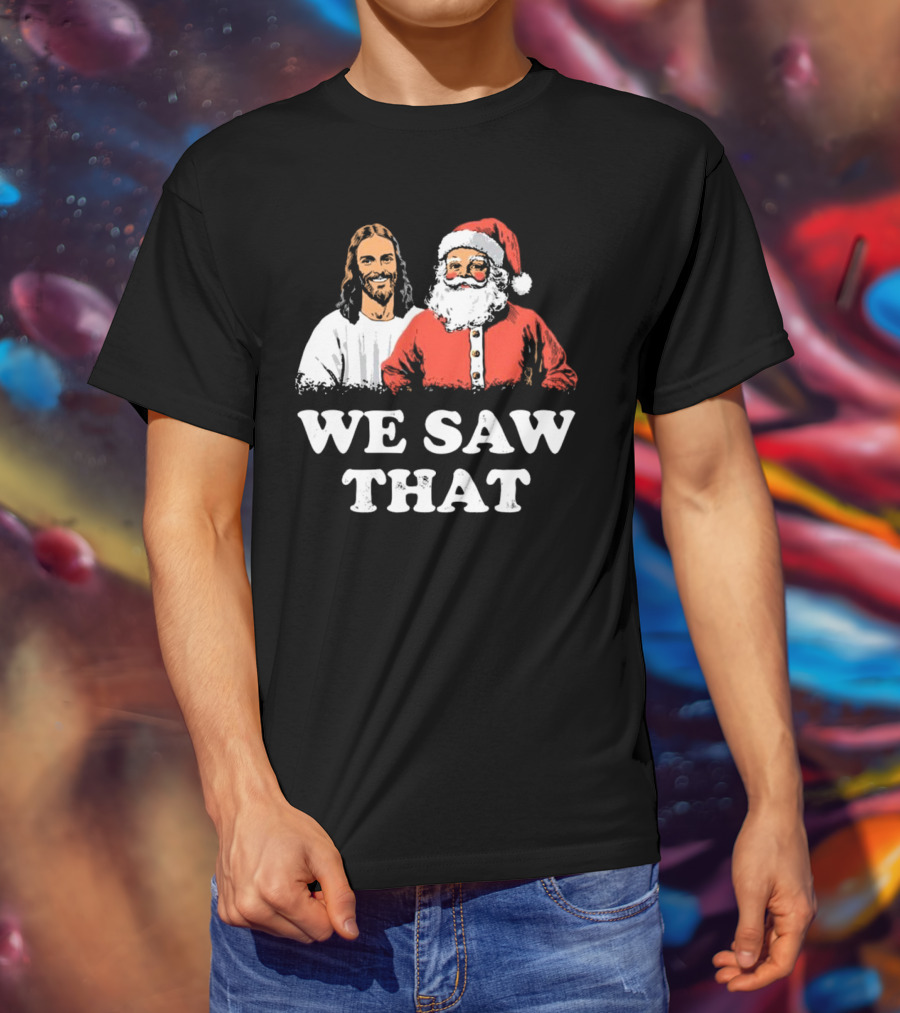 We Saw That Merry Christmas Santa And Jesus T-Shirt