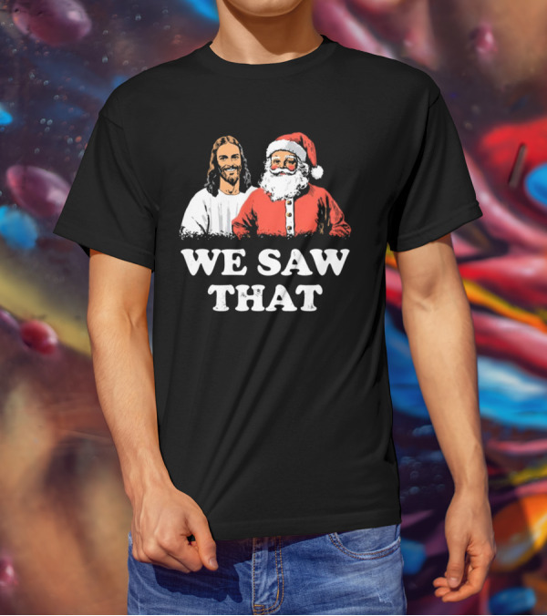 We Saw That Merry Christmas Santa And Jesus T-Shirt