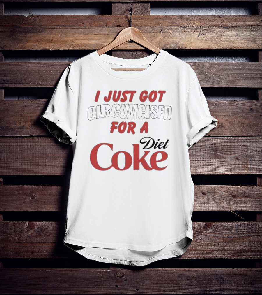 I Just Got Circumcised For A Diet Coke T-Shirt