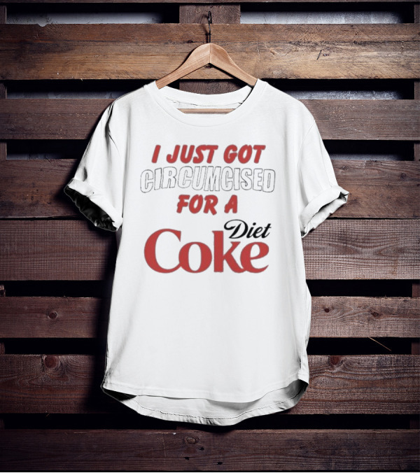 I Just Got Circumcised For A Diet Coke T-Shirt