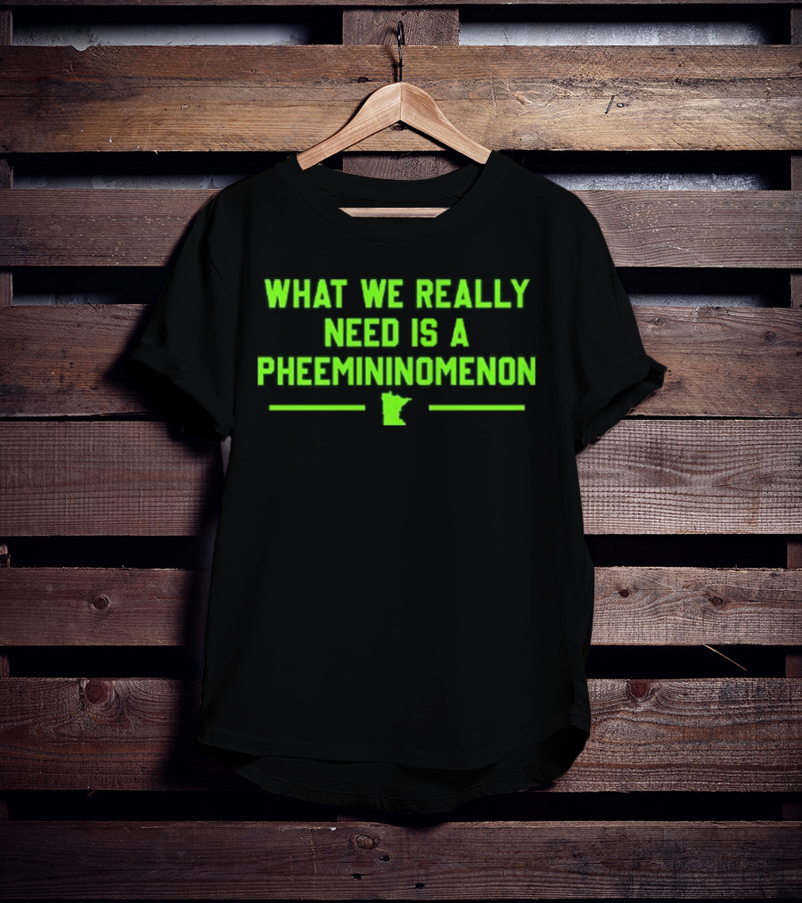 What We Really Need Is A Pheemininomenon Minnesota Lynx T-Shirt
