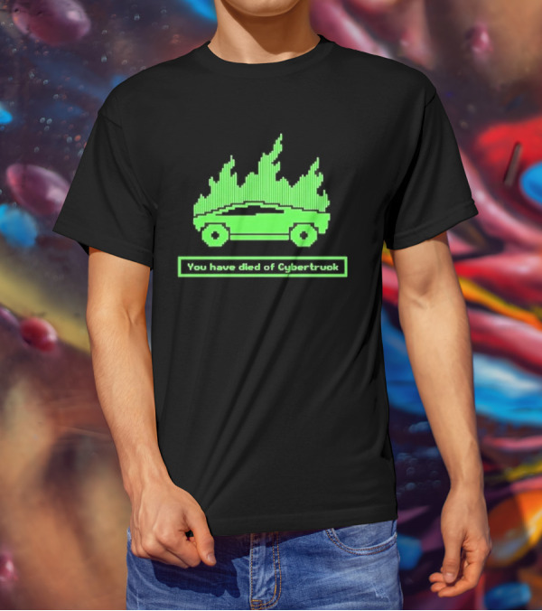 You Have Died Of Cybertruck Green Pixel Art Burning Cybertruck T-Shirt