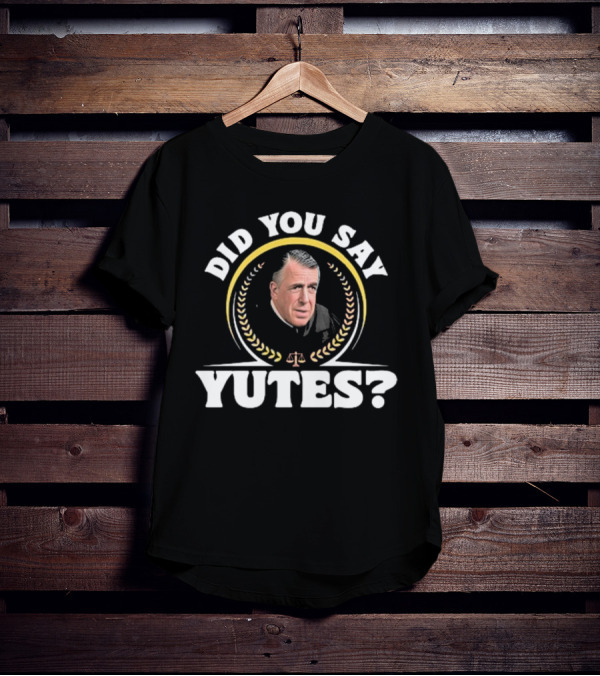 Did You Say Yutes Judge Chamberlain Haller Scales Of Justice T-Shirt