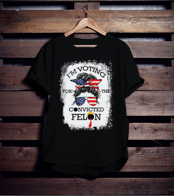 I'm Voting For The Convicted Felon Messy Bun USA Flag T-Shirt