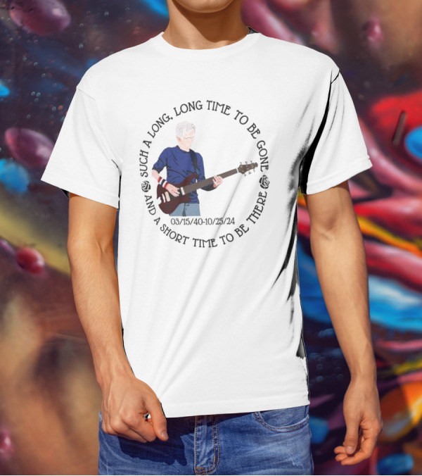 Phil Lesh Grateful Dead Long Time Gone Short Time There Memorial 03/15/40-10/25/24 T-Shirt