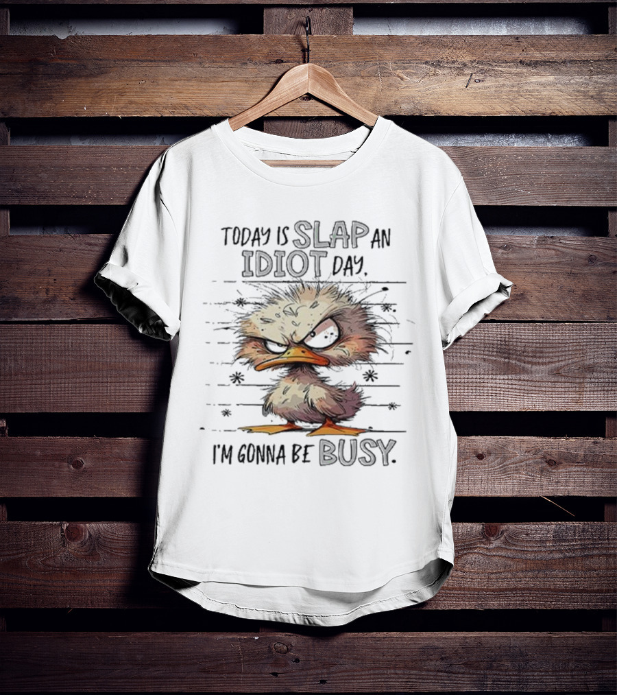 Today Is Slap An Idiot Day I'm Gonna Be Busy Angry Duck T-Shirt