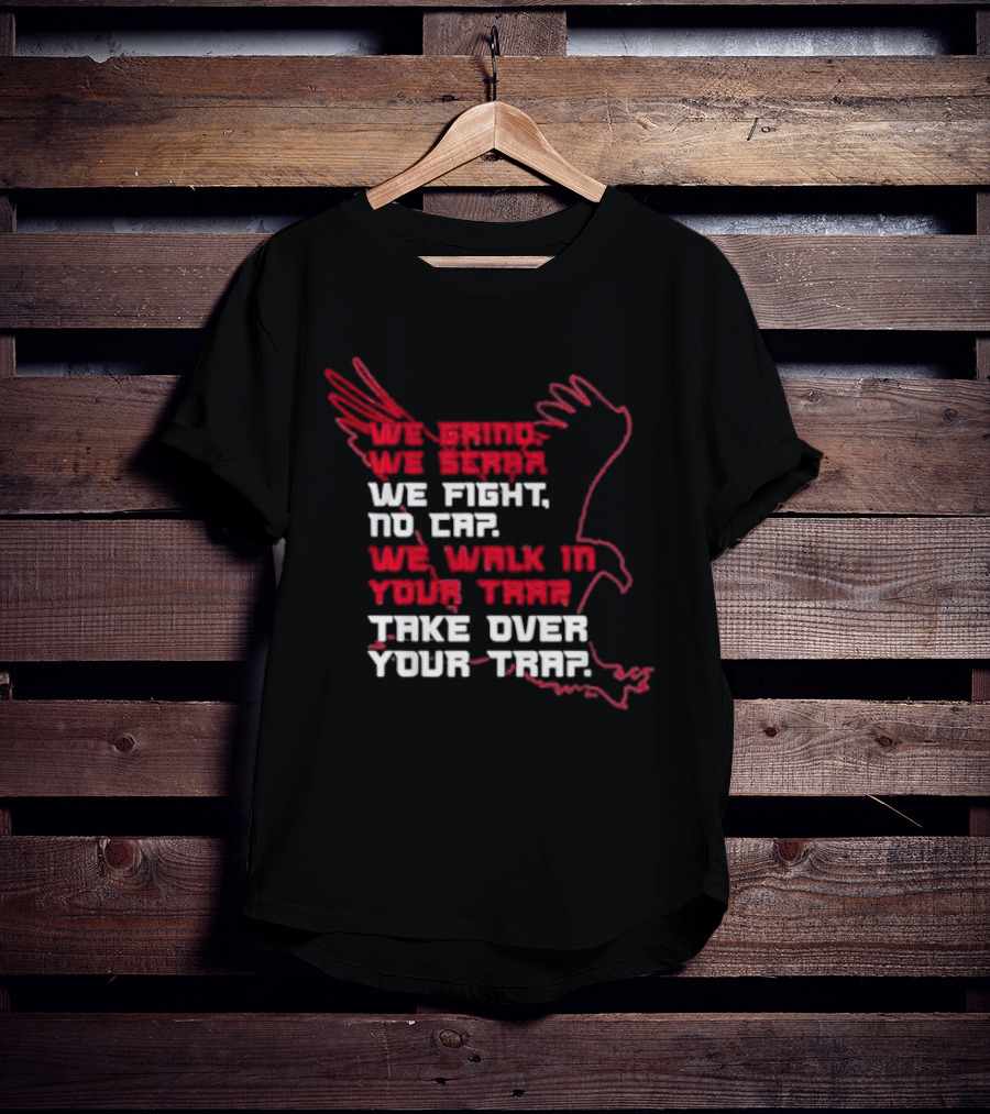 We Grind We Scrap We Fight No Cap We Walk In Your Trap Take Over Your Trap Atlanta Falcons T-Shirt