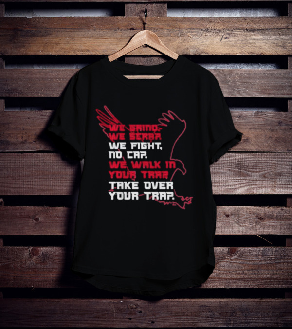 We Grind We Scrap We Fight No Cap We Walk In Your Trap Take Over Your Trap Atlanta Falcons T-Shirt
