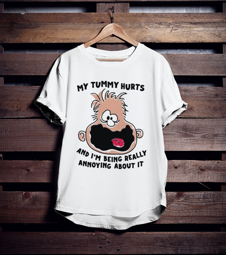 My Tummy Hurts And I’m Being Really Annoying About It Funny Cartoon Face T-Shirt