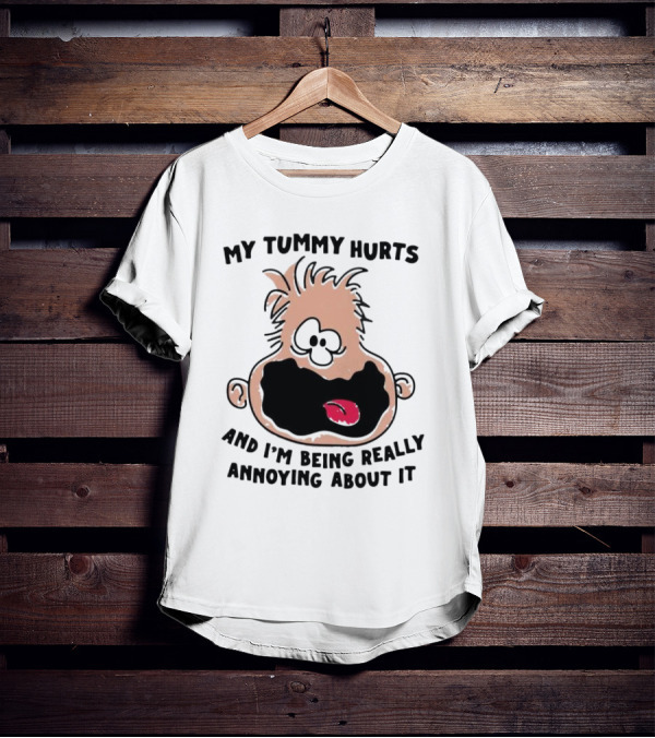 My Tummy Hurts And I’m Being Really Annoying About It Funny Cartoon Face T-Shirt