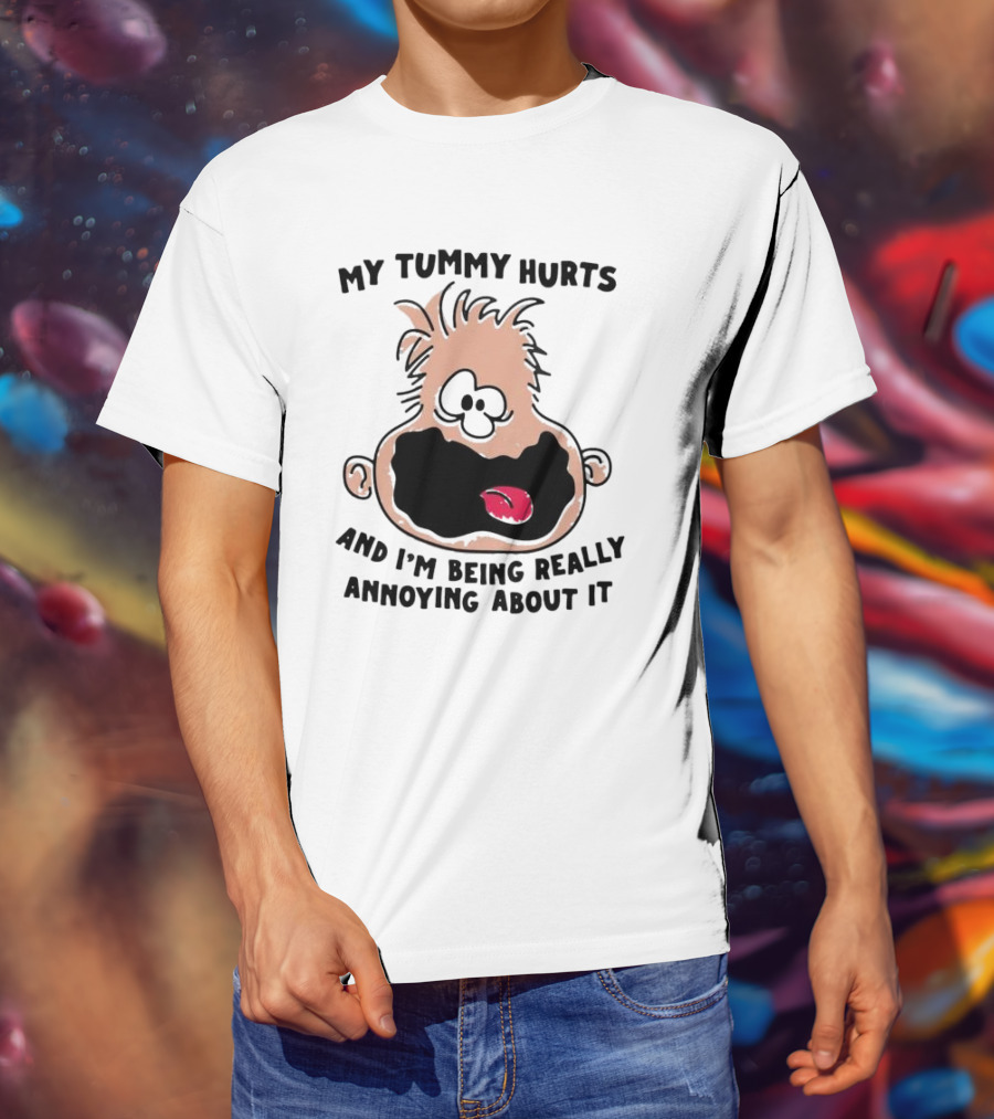 My Tummy Hurts And I’m Being Really Annoying About It Funny Cartoon Face T-Shirt