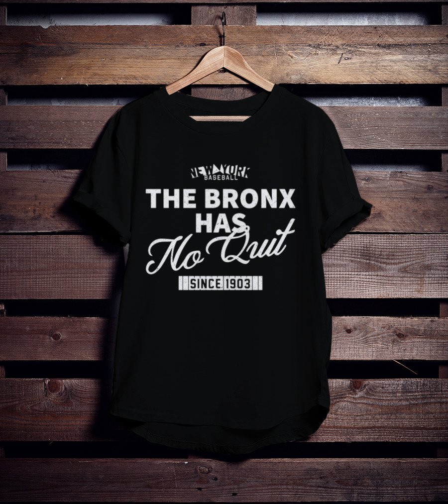 The Bronx Has No Quit New York Baseball Since 1903 T-Shirt