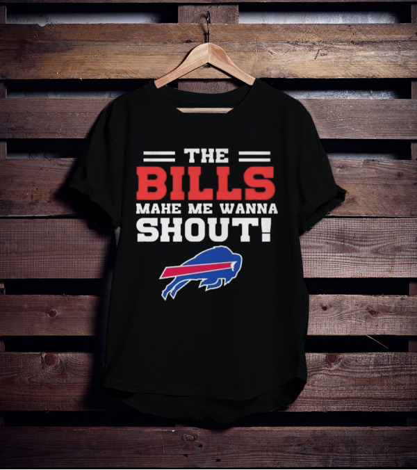 The Bills Make Me Wanna Shout Buffalo Bills T-Shirt