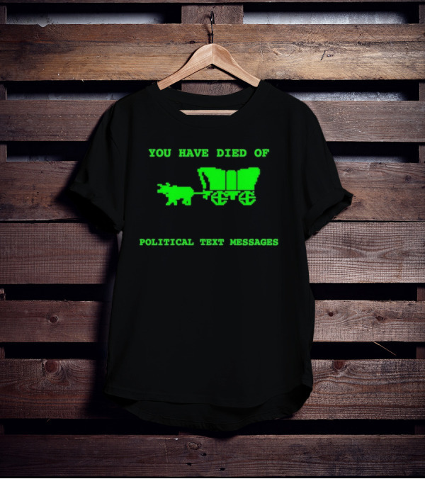 You Have Died Of Political Text Messages Oregon Trail Pixel Art Green Text T-Shirt