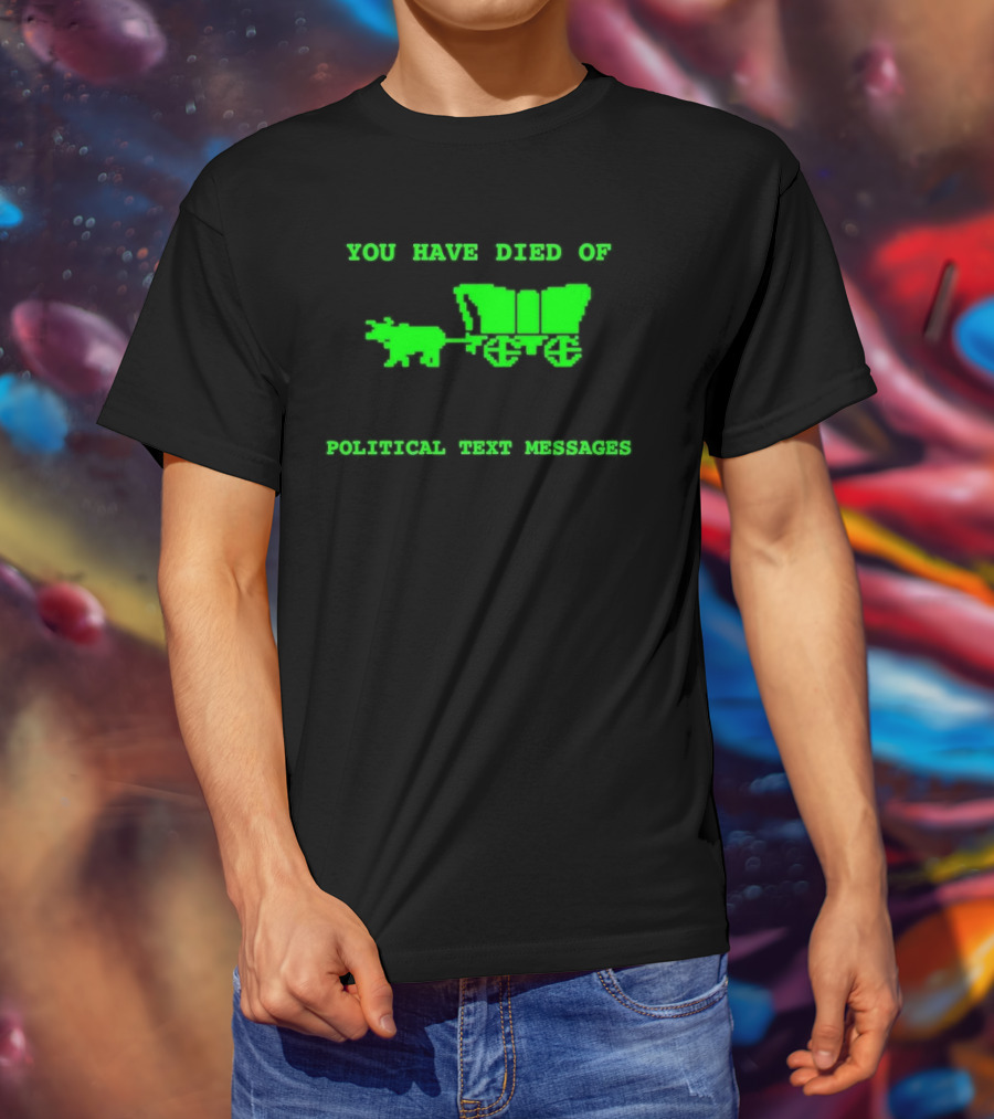 You Have Died Of Political Text Messages Oregon Trail Pixel Art Green Text T-Shirt