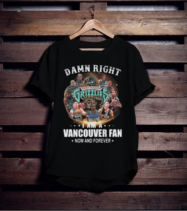 Damn Right I Am A Vancouver Grizzlies Fan Now And Forever Signatures T-Shirt