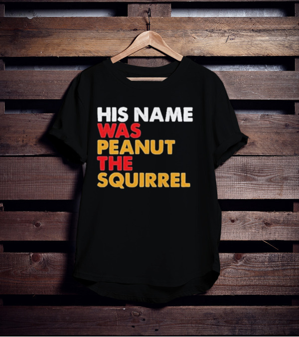 His Name Was Peanut The Squirrel Justice For Peanut T-Shirt