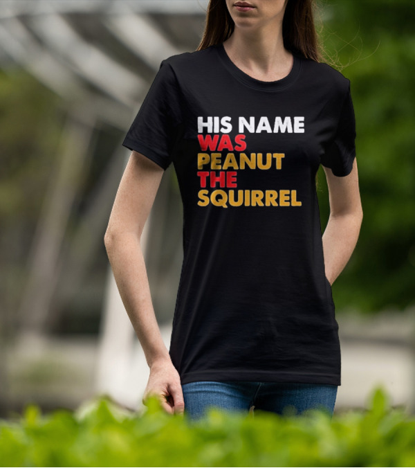 His Name Was Peanut The Squirrel Justice For Peanut T-Shirt