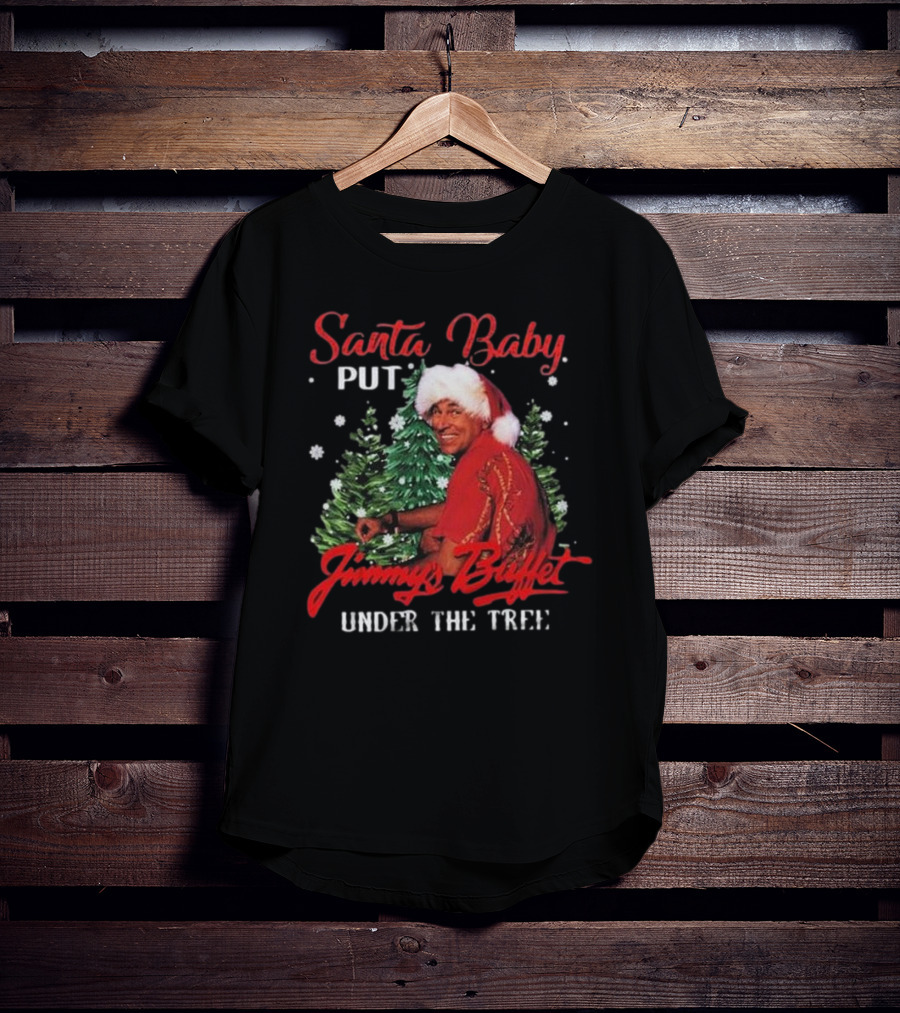 Santa Baby Put Jimmy Buffett Under The Tree T-Shirt