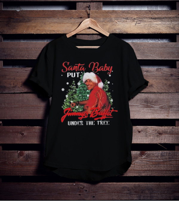 Santa Baby Put Jimmy Buffett Under The Tree T-Shirt